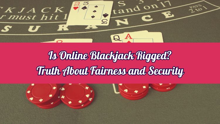 Is Online Blackjack Rigged? Truth About Fairness and Security