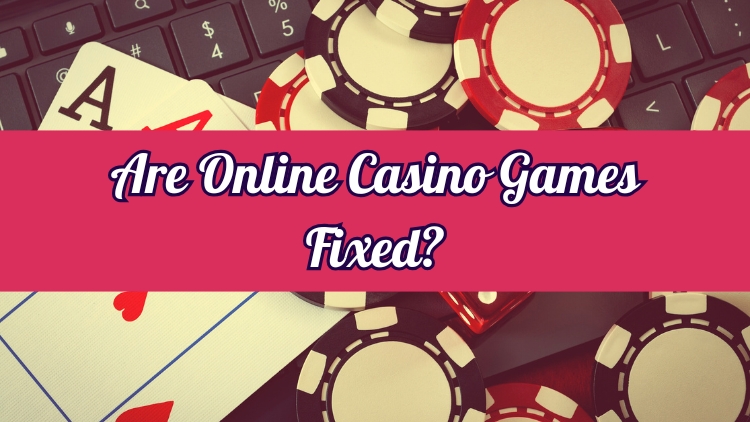 Are Online Casino Games Fixed?