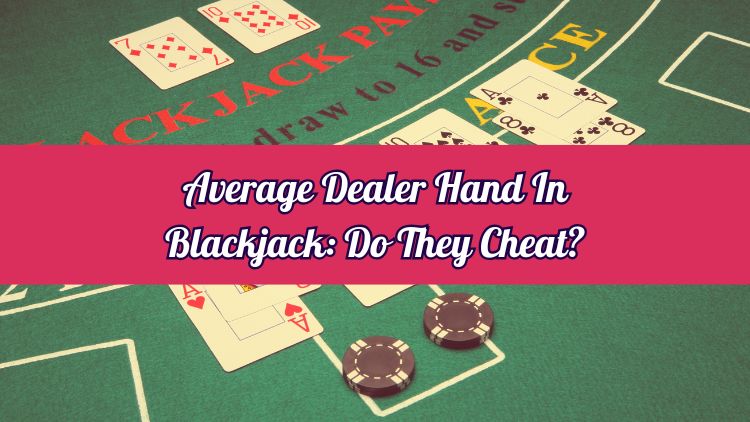 Average Dealer Hand In Blackjack: Do They Cheat?