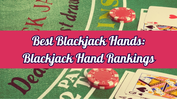 Best Blackjack Hands: Blackjack Hand Rankings