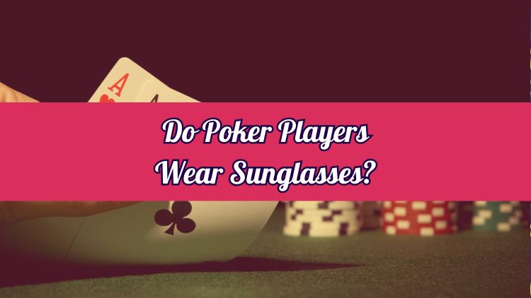 Do Poker Players Wear Sunglasses?