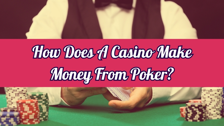 How Does A Casino Make Money From Poker?