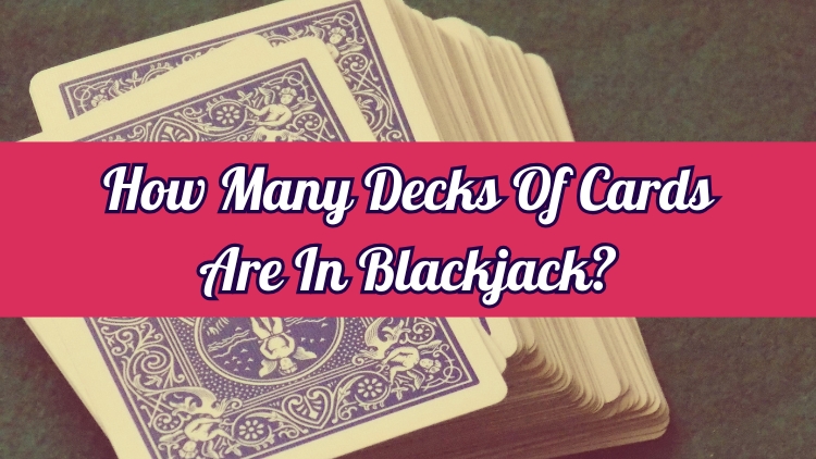 How Many Decks Of Cards Are In Blackjack?