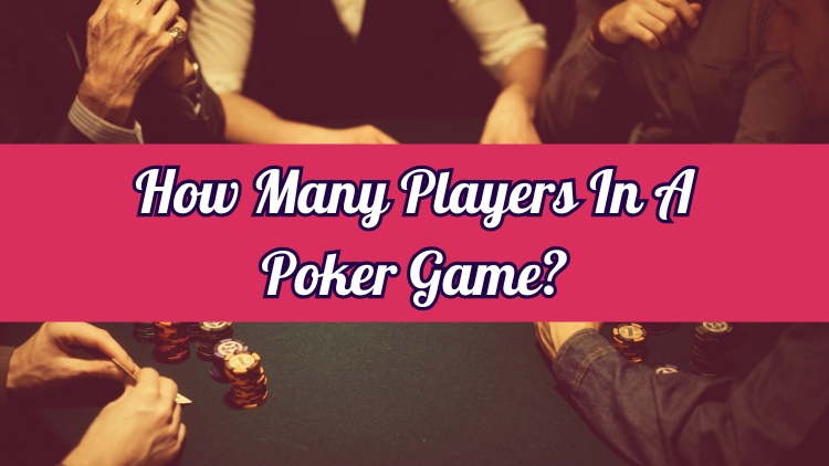 How Many Players In A Poker Game?