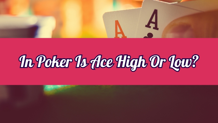 In Poker Is Ace High Or Low?