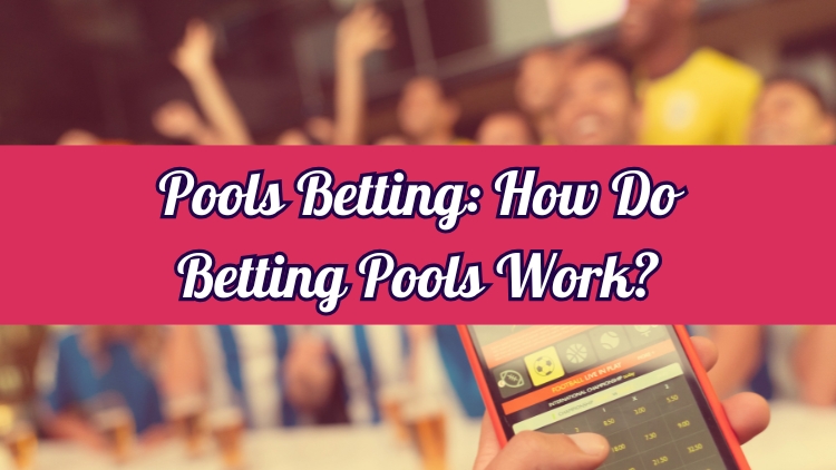 Pools Betting: How Do Betting Pools Work?