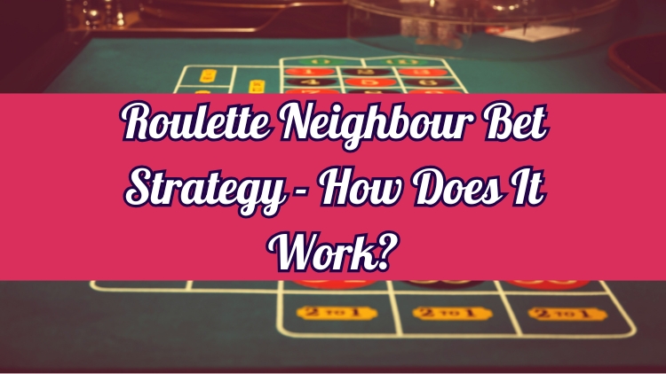 Roulette Neighbour Bet Strategy - How Does It Work?