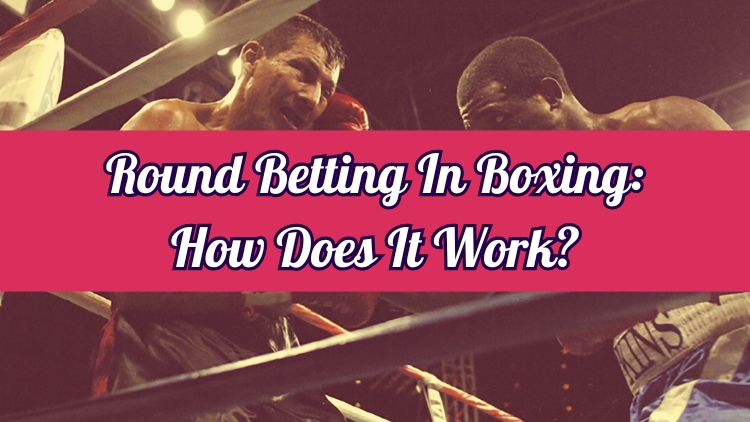 Round Betting In Boxing: How Does It Work?