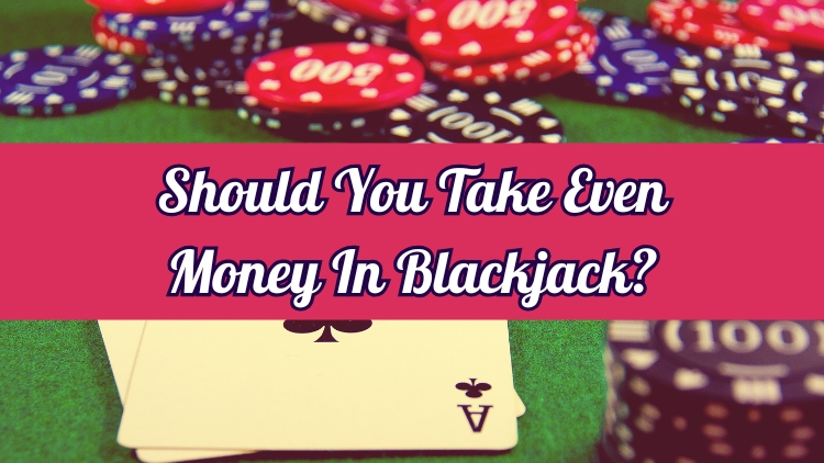 Should You Take Even Money In Blackjack?