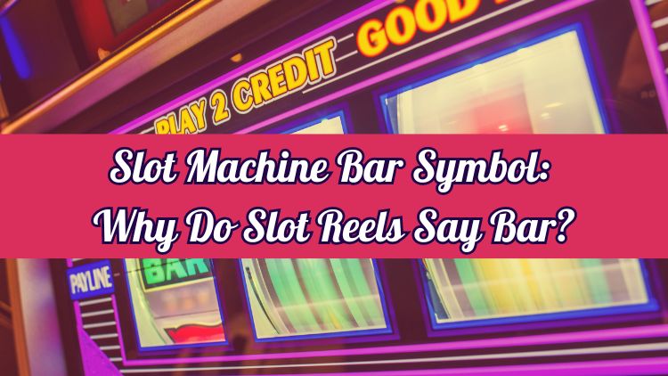 Slot Machine Bar Symbol: Why Do Slot Reels Say Bar?