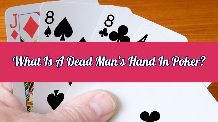 What Is A Dead Man’s Hand In Poker?