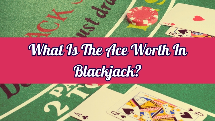 What Is The Ace Worth In Blackjack?