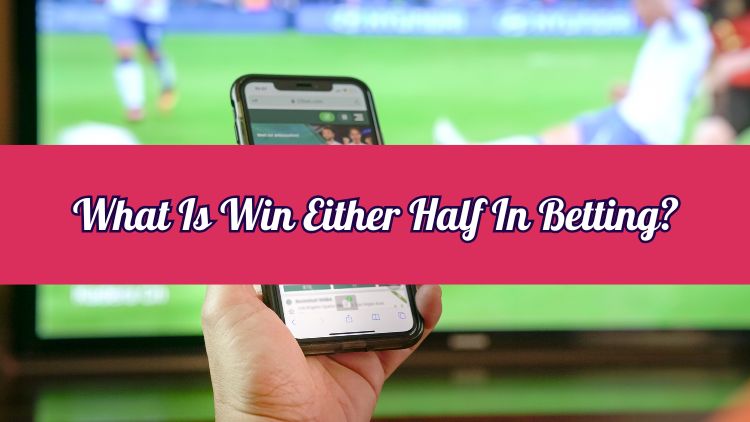 What Is Win Either Half In Betting?