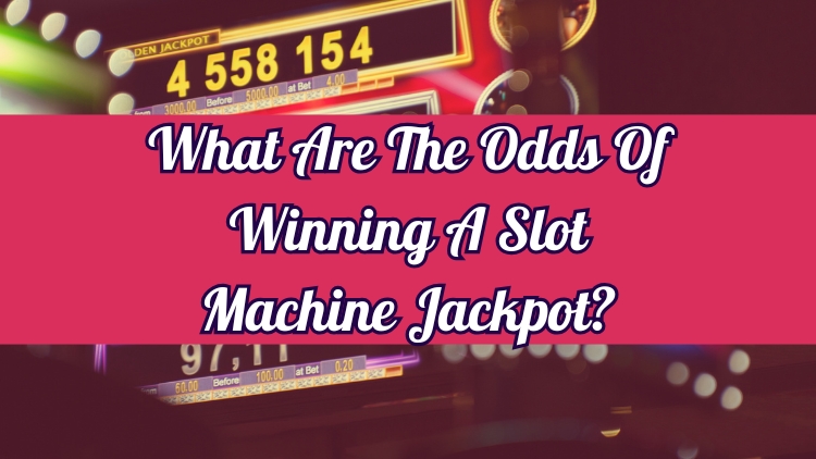 What Are The Odds Of Winning A Slot Machine Jackpot?