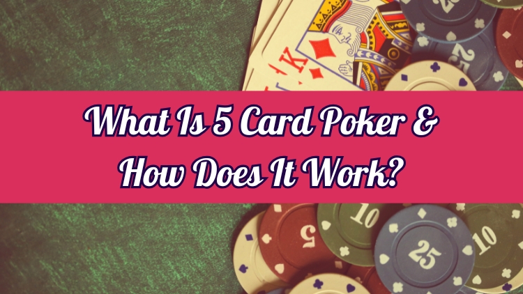 What Is 5 Card Poker & How Does It Work?