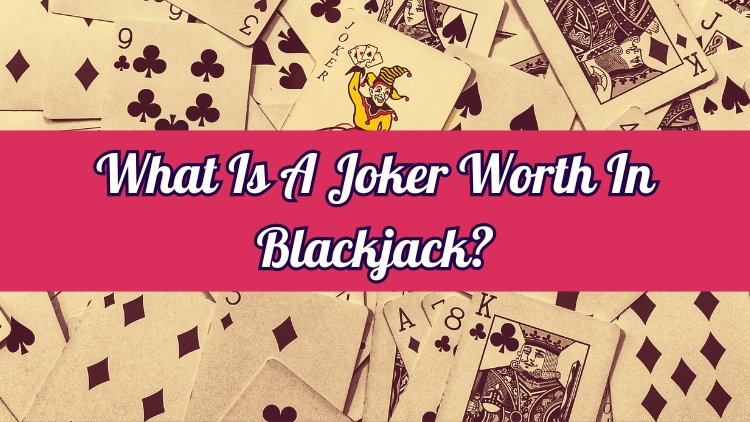 What Is A Joker Worth In Blackjack?