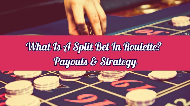 What Is A Split Bet In Roulette? Payouts & Strategy