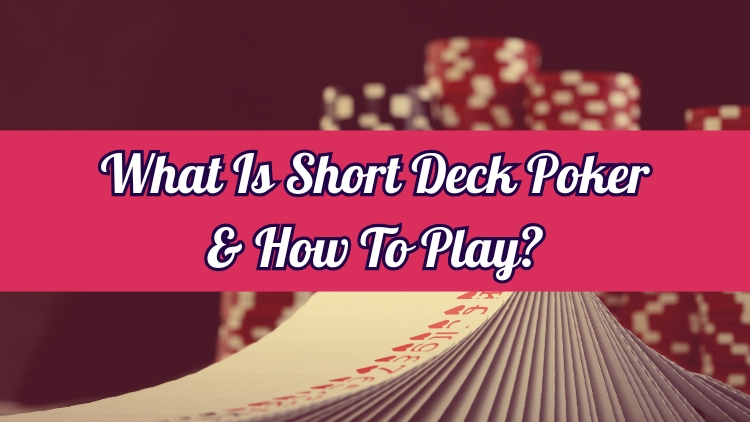 What Is Short Deck Poker & How To Play?