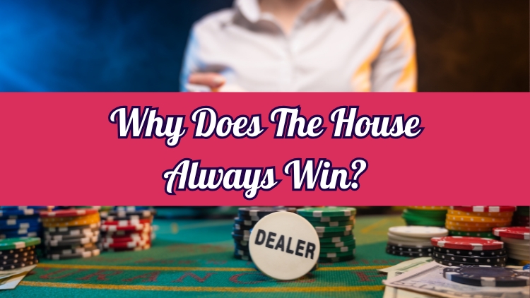 Why Does The House Always Win?