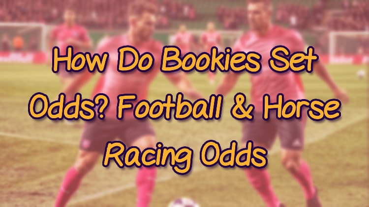 How Do Bookies Set Odds? Football & Horse Racing Odds