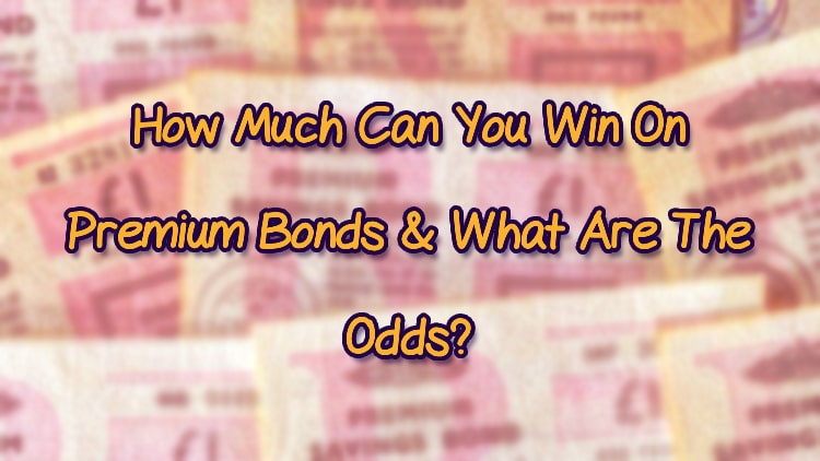 How Much Can You Win On Premium Bonds & What Are The Odds?