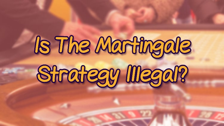 Is The Martingale Strategy Illegal?