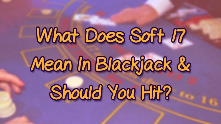 What Does Soft 17 Mean In Blackjack & Should You Hit?